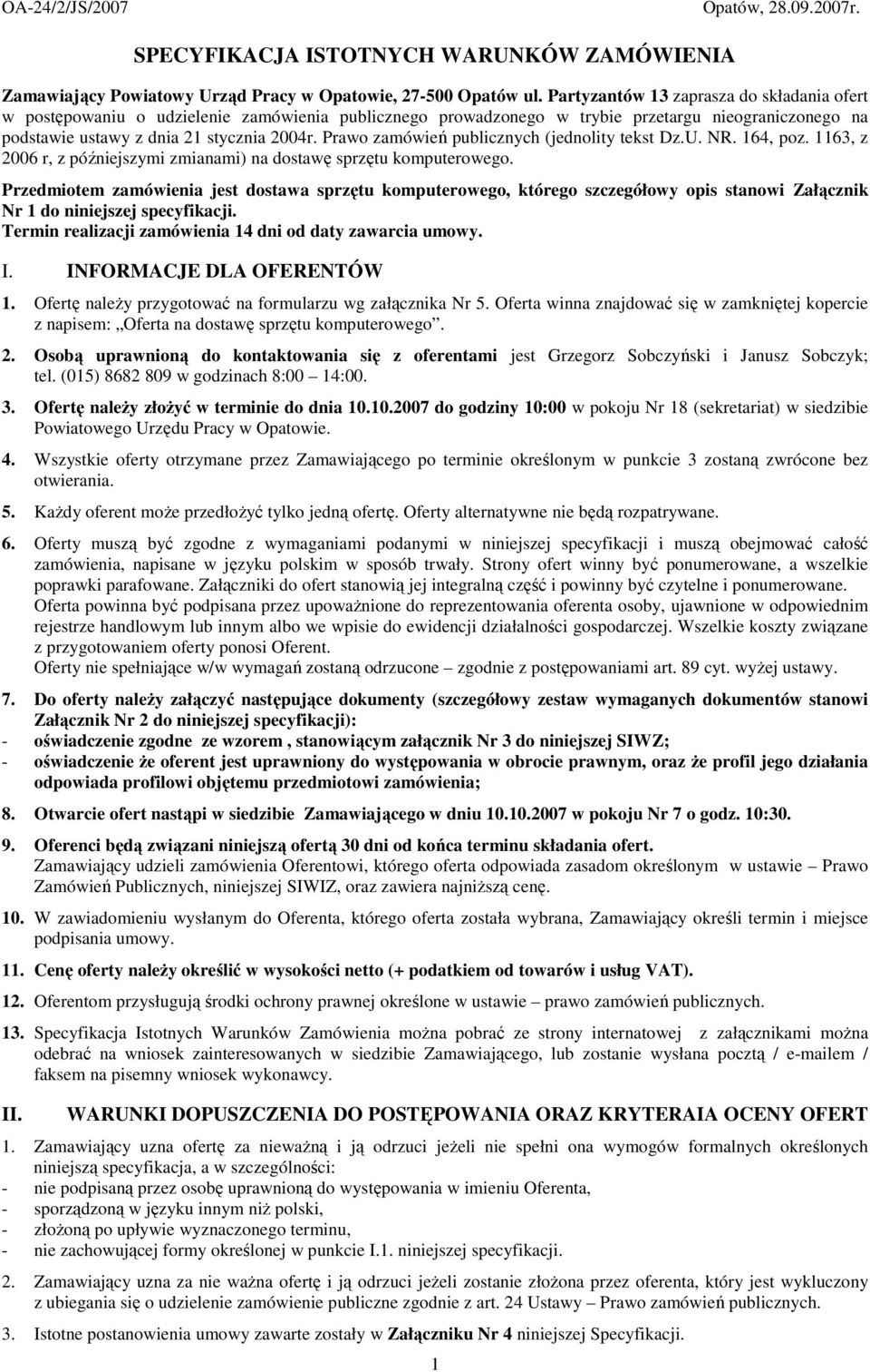 Prawo zamówień publicznych (jednolity tekst Dz.U. NR. 164, poz. 1163, z 2006 r, z późniejszymi zmianami) na dostawę sprzętu komputerowego.