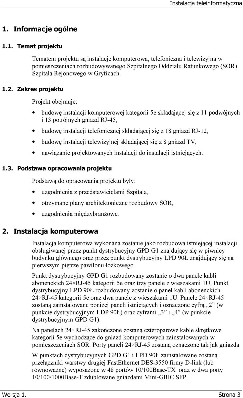 gniazd RJ-12, budowę instalacji telewizyjnej składającej się z 8 gniazd TV, nawiązanie projektowanych instalacji do instalacji istniejących. 1.3.