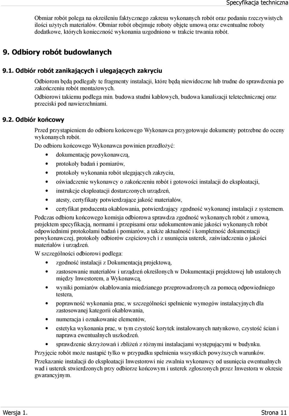 Odbiór robót zanikających i ulegających zakryciu Odbiorom będą podlegały te fragmenty instalacji, które będą niewidoczne lub trudne do sprawdzenia po zakończeniu robót montażowych.