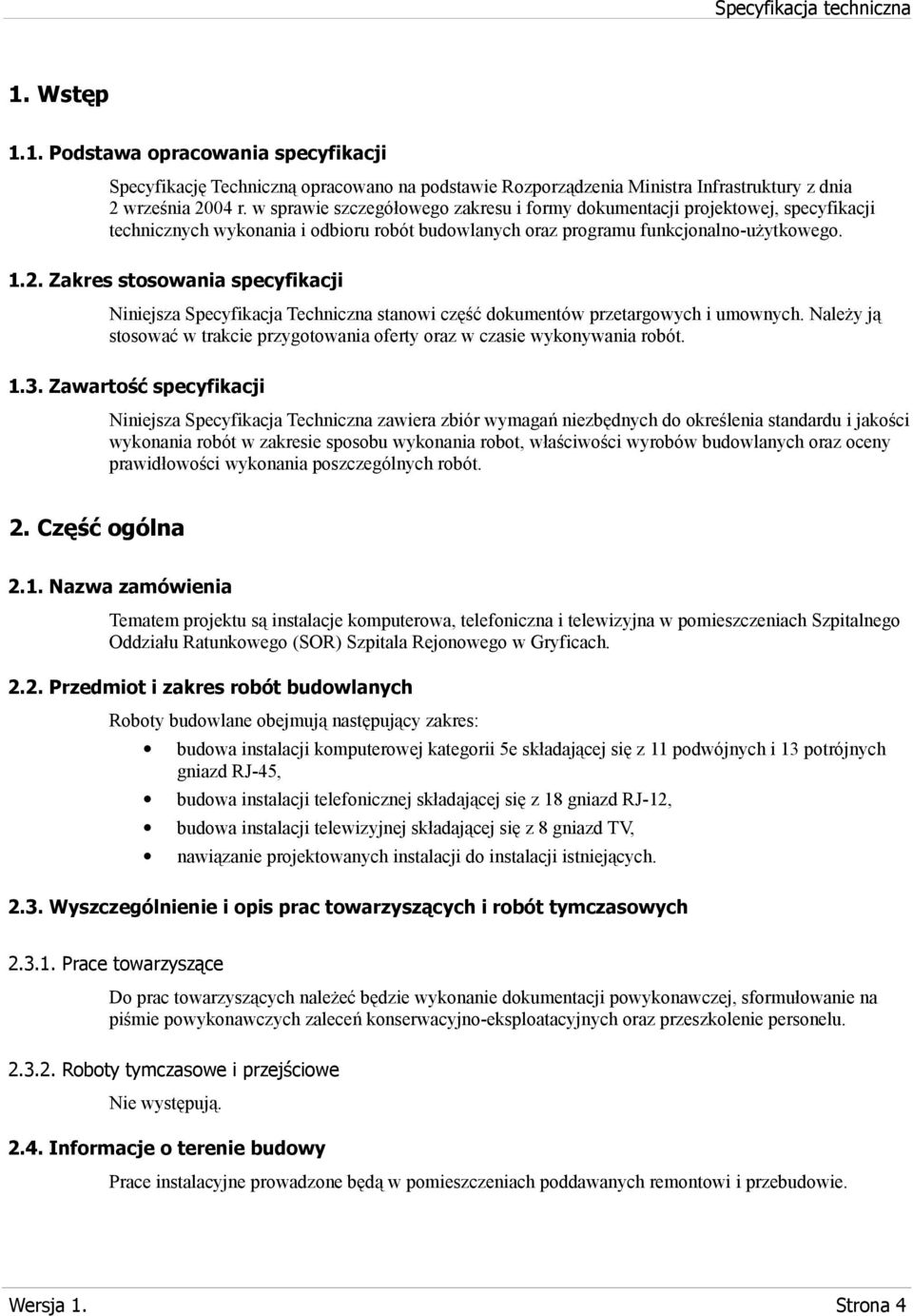 Zakres stosowania specyfikacji Niniejsza Specyfikacja Techniczna stanowi część dokumentów przetargowych i umownych. Należy ją stosować w trakcie przygotowania oferty oraz w czasie wykonywania robót.