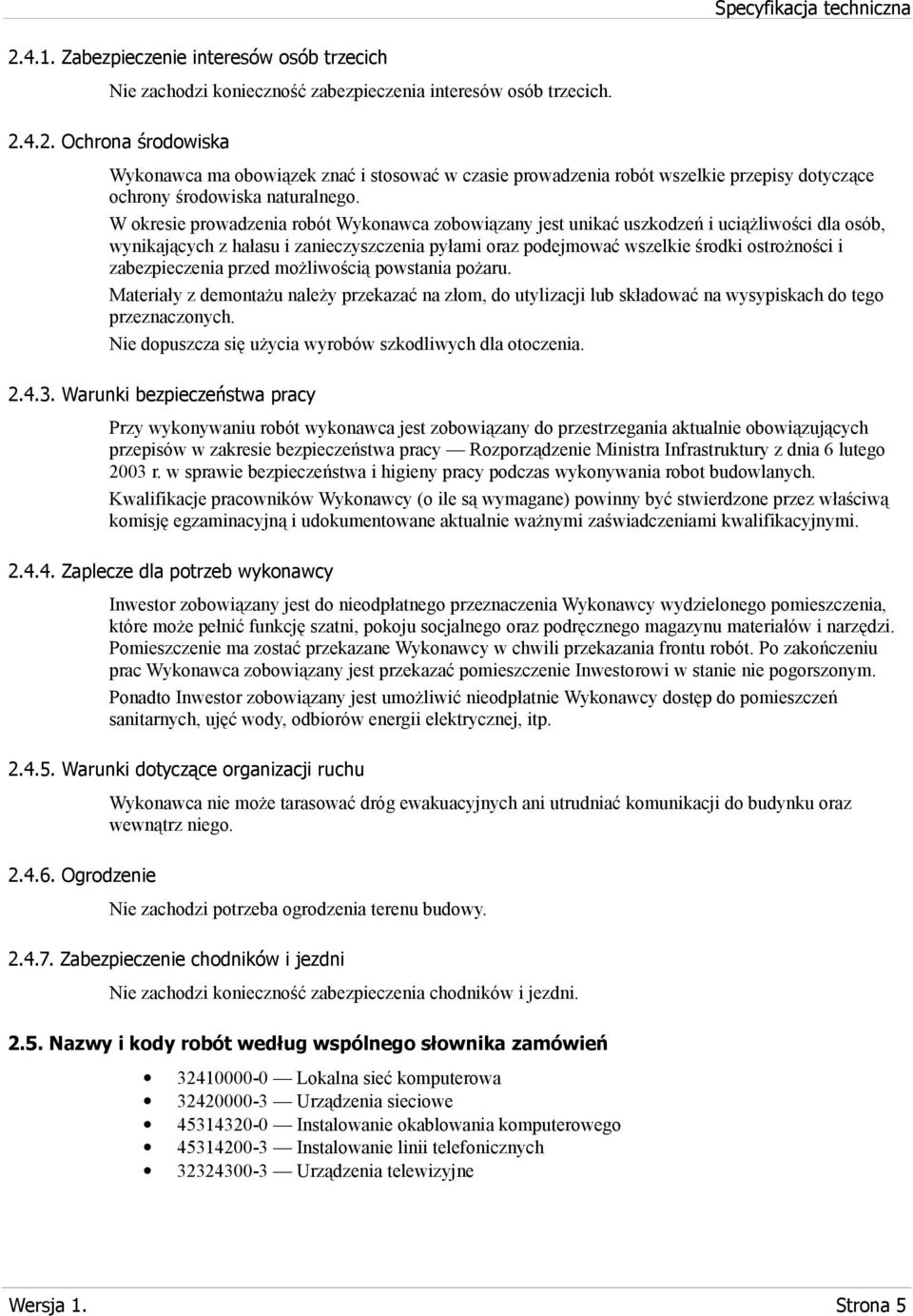 zabezpieczenia przed możliwością powstania pożaru. Materiały z demontażu należy przekazać na złom, do utylizacji lub składować na wysypiskach do tego przeznaczonych.