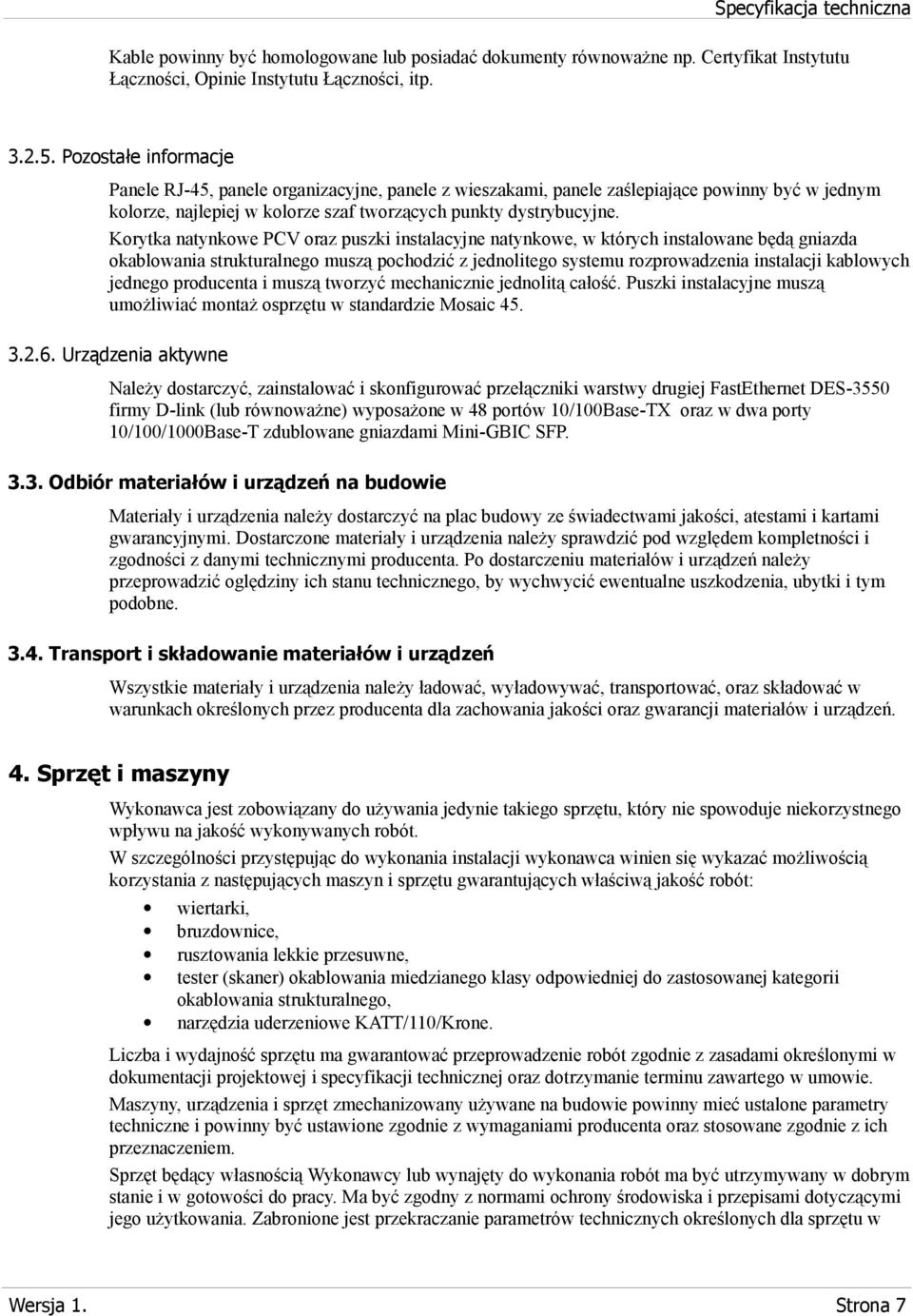 Korytka natynkowe PCV oraz puszki instalacyjne natynkowe, w których instalowane będą gniazda okablowania strukturalnego muszą pochodzić z jednolitego systemu rozprowadzenia instalacji kablowych