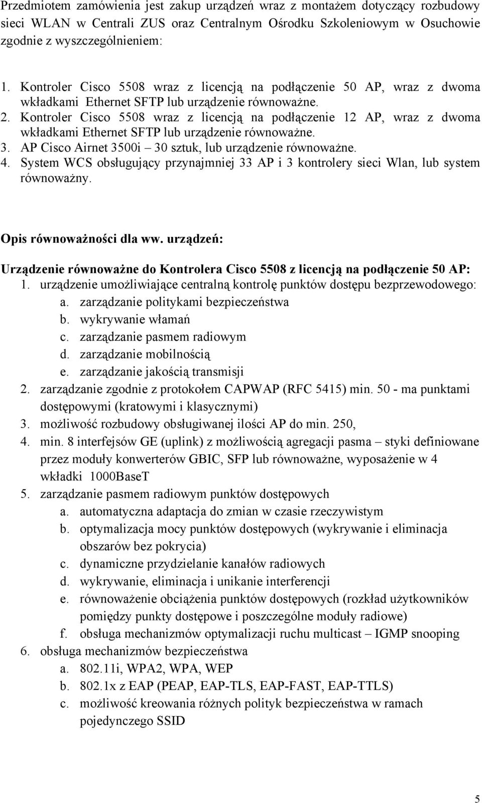 Kontroler Cisco 5508 wraz z licencją na podłączenie 12 AP, wraz z dwoma wkładkami Ethernet SFTP lub urządzenie równoważne. 3. AP Cisco Airnet 3500i 30 sztuk, lub urządzenie równoważne. 4.