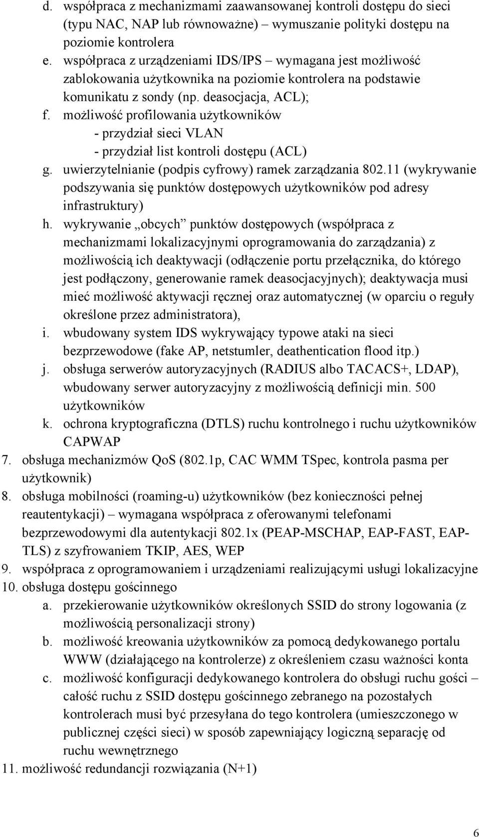 możliwość profilowania użytkowników - przydział sieci VLAN - przydział list kontroli dostępu (ACL) g. uwierzytelnianie (podpis cyfrowy) ramek zarządzania 802.