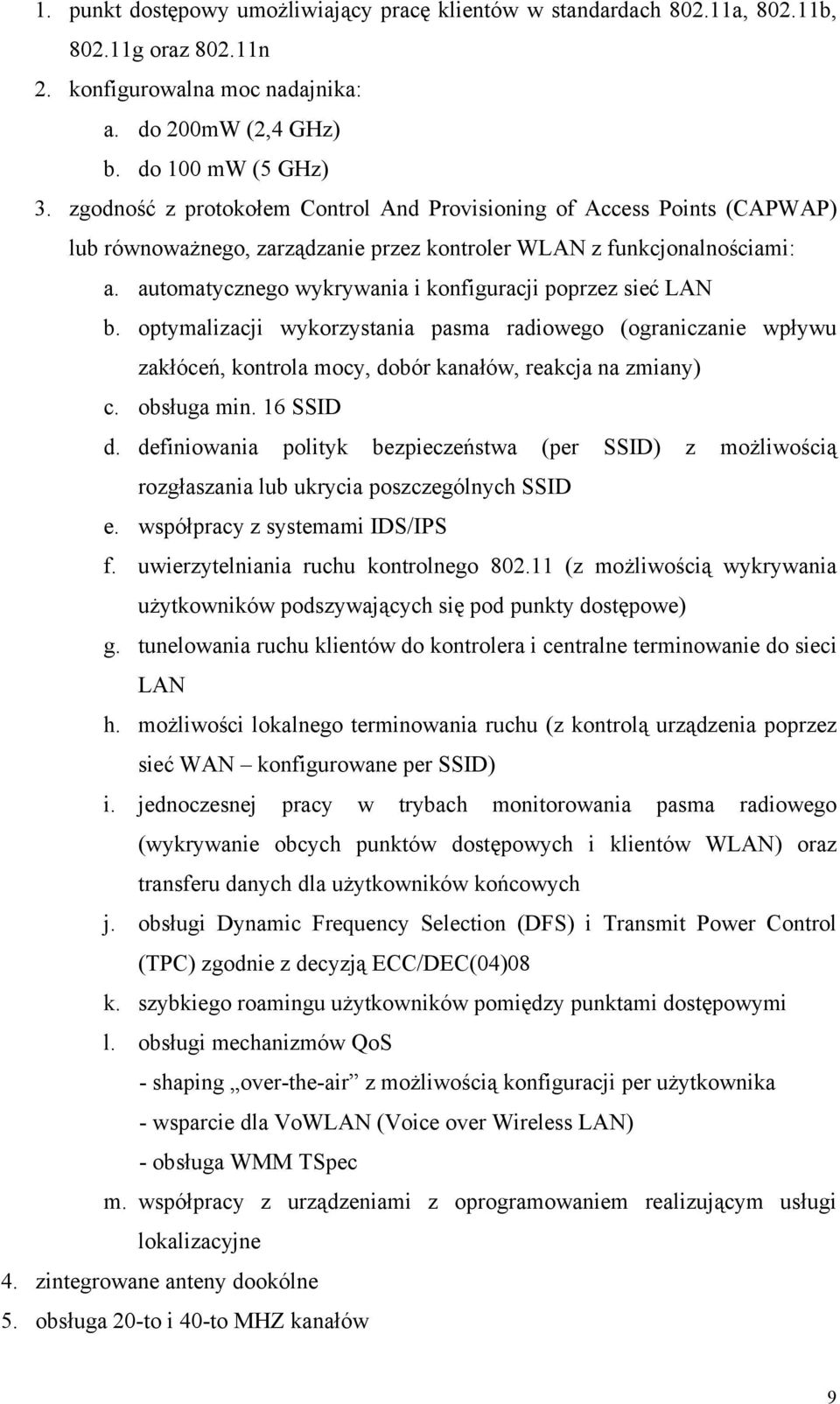 automatycznego wykrywania i konfiguracji poprzez sieć LAN b. optymalizacji wykorzystania pasma radiowego (ograniczanie wpływu zakłóceń, kontrola mocy, dobór kanałów, reakcja na zmiany) c. obsługa min.