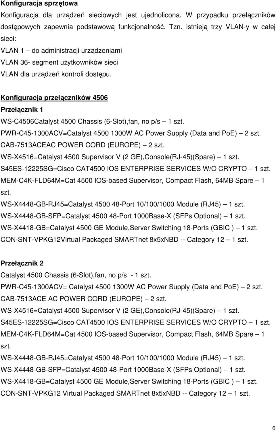 Konfiguracja przełączników 4506 Przełącznik WS-C4506Catalyst 4500 Chassis (6-Slot),fan, no p/s szt. PWR-C45-00ACV=Catalyst 4500 00W AC Power Supply (Data and PoE) 2 szt.