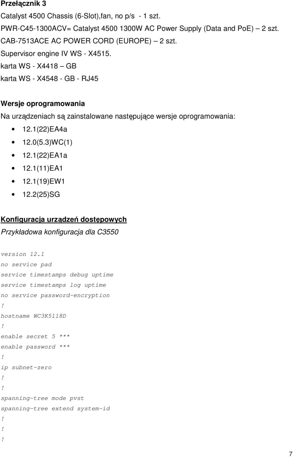 (22)EA4a 2.0(5.)WC() 2.(22)EAa 2.()EA 2.(9)EW 2.2(25)SG Konfiguracja urządzeń dostępowych Przykładowa konfiguracja dla C550 version 2.