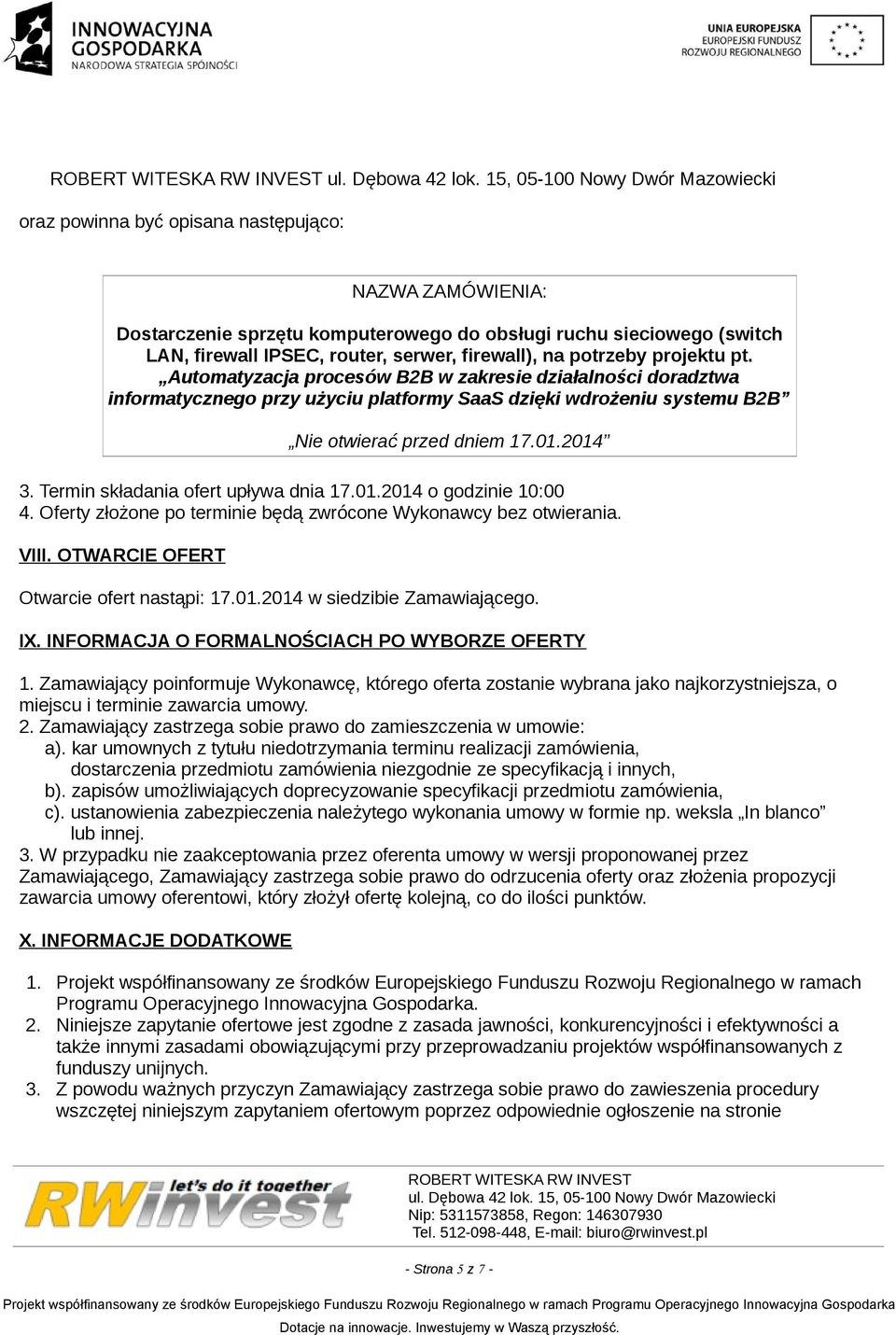 Termin składania ofert upływa dnia 17.01.2014 o godzinie 10:00 4. Oferty złożone po terminie będą zwrócone Wykonawcy bez otwierania. VIII. OTWARCIE OFERT Otwarcie ofert nastąpi: 17.01.2014 w siedzibie Zamawiającego.