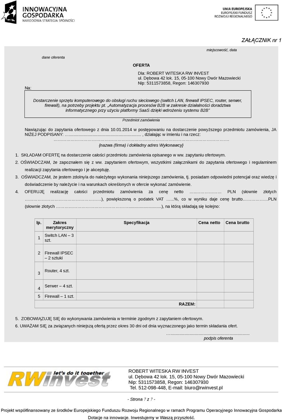 Automatyzacja procesów B2B w zakresie działalności doradztwa informatycznego przy użyciu platformy SaaS dzięki wdrożeniu systemu B2B Przedmiot zamówienia Nawiązując do zapytania ofertowego z dnia 10.