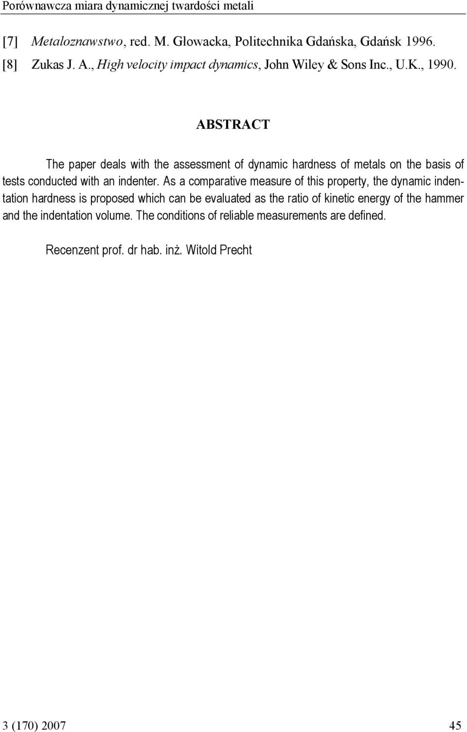 ABSTRACT The paper deals with the assessment of dynamic hardness of metals on the basis of tests conducted with an indenter.