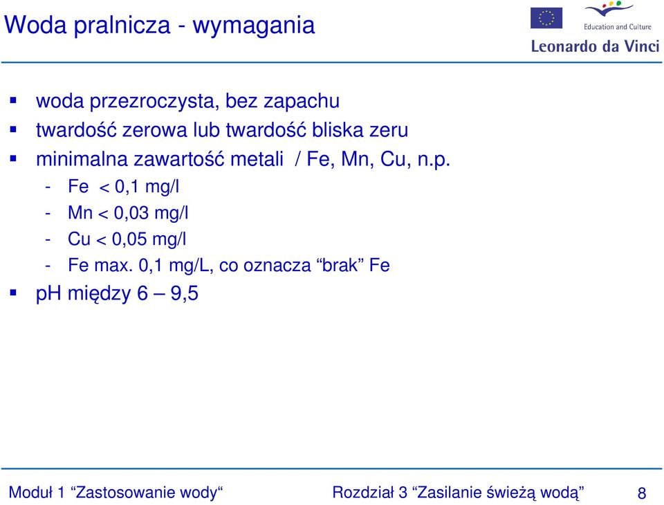 - Fe < 0,1 mg/l - Mn < 0,03 mg/l - Cu < 0,05 mg/l - Fe max.