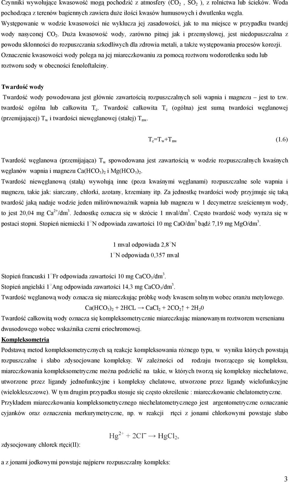 Duża kwasowość wody, zarówno pitnej jak i przemysłowej, jest niedopuszczalna z powodu skłonności do rozpuszczania szkodliwych dla zdrowia metali, a także występowania procesów korozji.