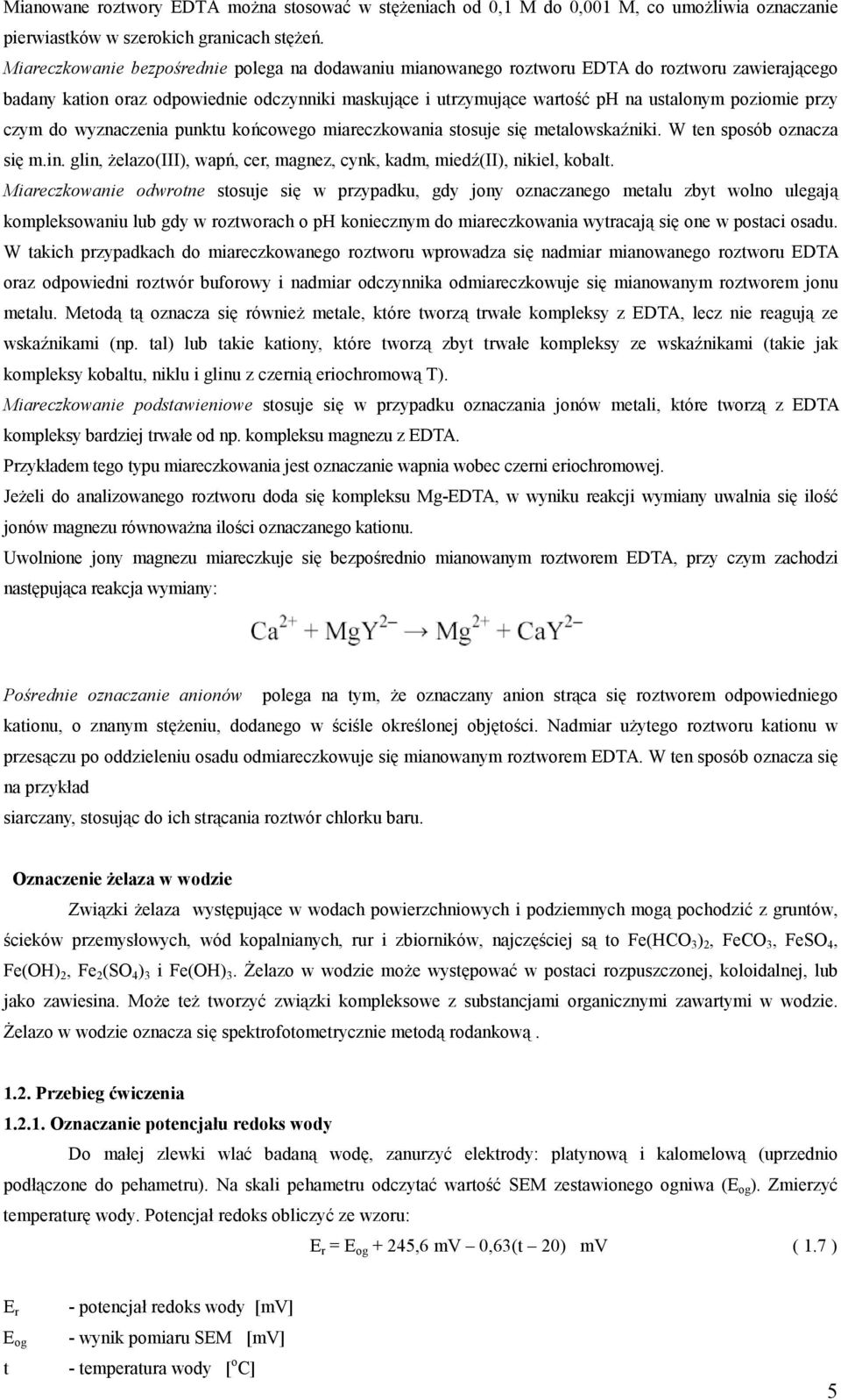 przy czym do wyznaczenia punktu końcowego miareczkowania stosuje się metalowskaźniki. W ten sposób oznacza się m.in. glin, żelazo(iii), wapń, cer, magnez, cynk, kadm, miedź(ii), nikiel, kobalt.