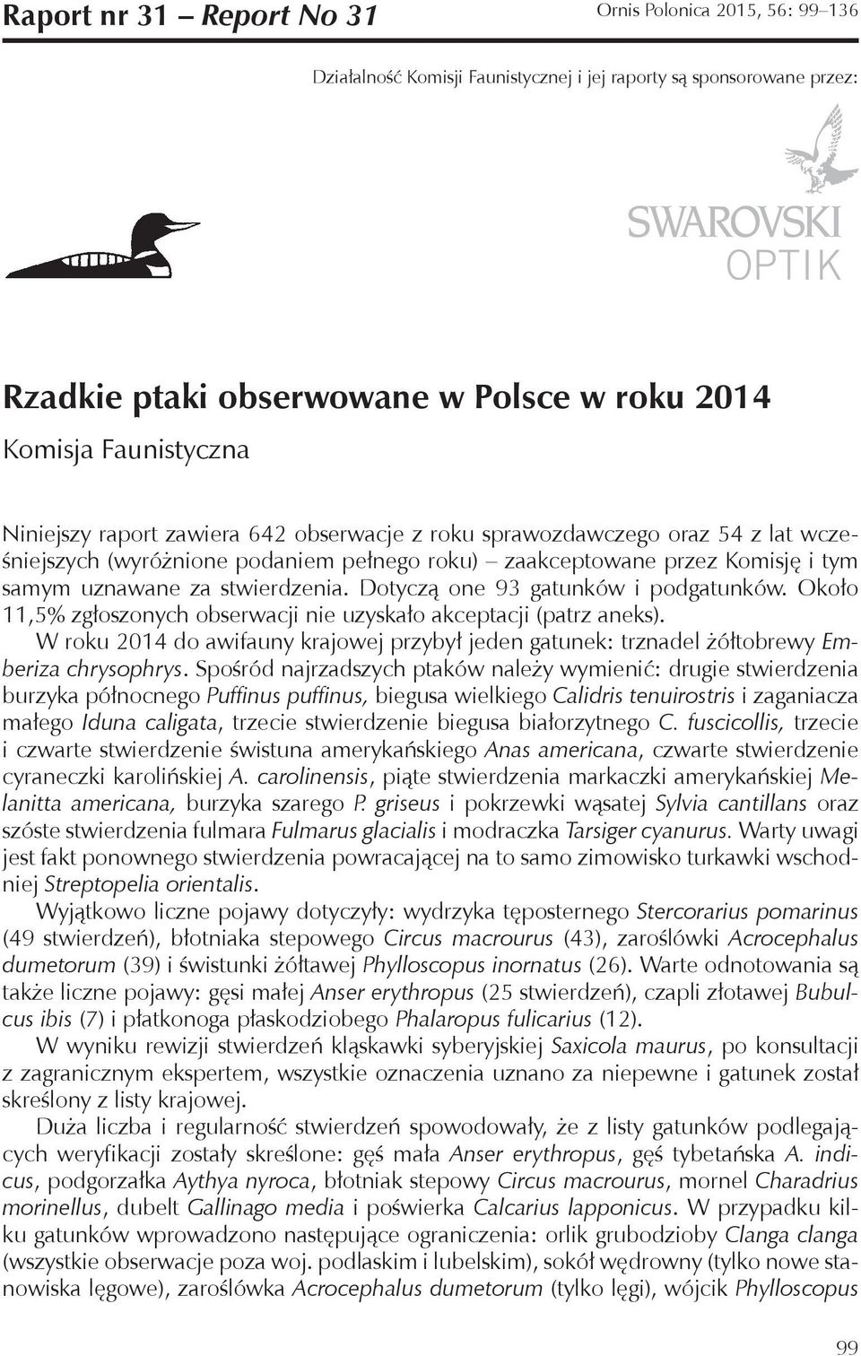 Dotyczą one 93 gatunków i podgatunków. Około 11,5% zgłoszonych obserwacji nie uzyskało akceptacji (patrz aneks).