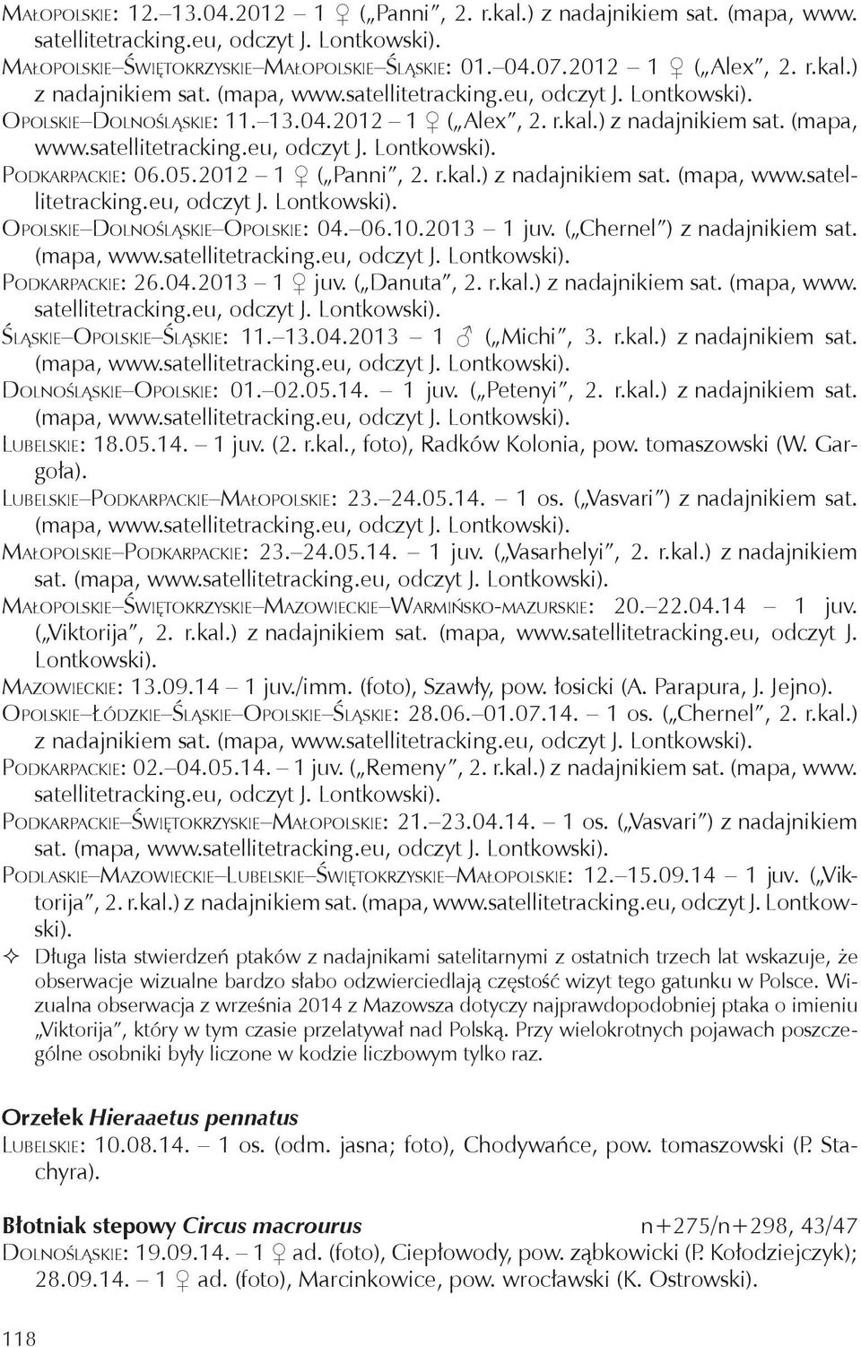 05.2012 1 ( Panni, 2. r.kal.) z nadajnikiem sat. (mapa, www.satellitetracking.eu, odczyt J. Lontkowski). Opolskie Dolnośląskie Opolskie: 04. 06.10.2013 1 juv. ( Chernel ) z nadajnikiem sat.