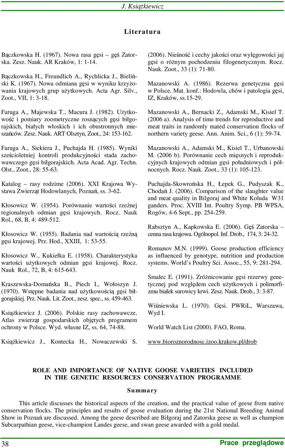 Nauk. ART Olsztyn, Zoot., 24: 153-162. Faruga A., Siekiera J., Puchajda H. (1985). Wyniki sześcioletniej kontroli produkcyjności stada zachowawczego gęsi biłgorajskich. Acta Acad. Agr. Techn. Olst.