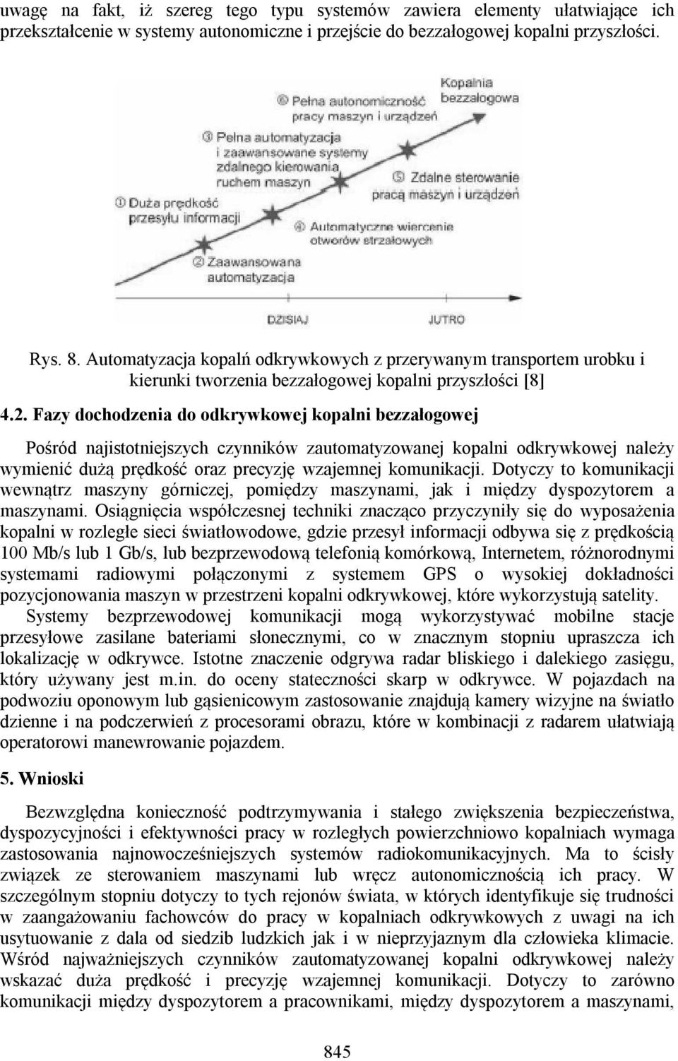 Fazy dochodzenia do odkrywkowej kopalni bezzałogowej Pośród najistotniejszych czynników zautomatyzowanej kopalni odkrywkowej należy wymienić dużą prędkość oraz precyzję wzajemnej komunikacji.