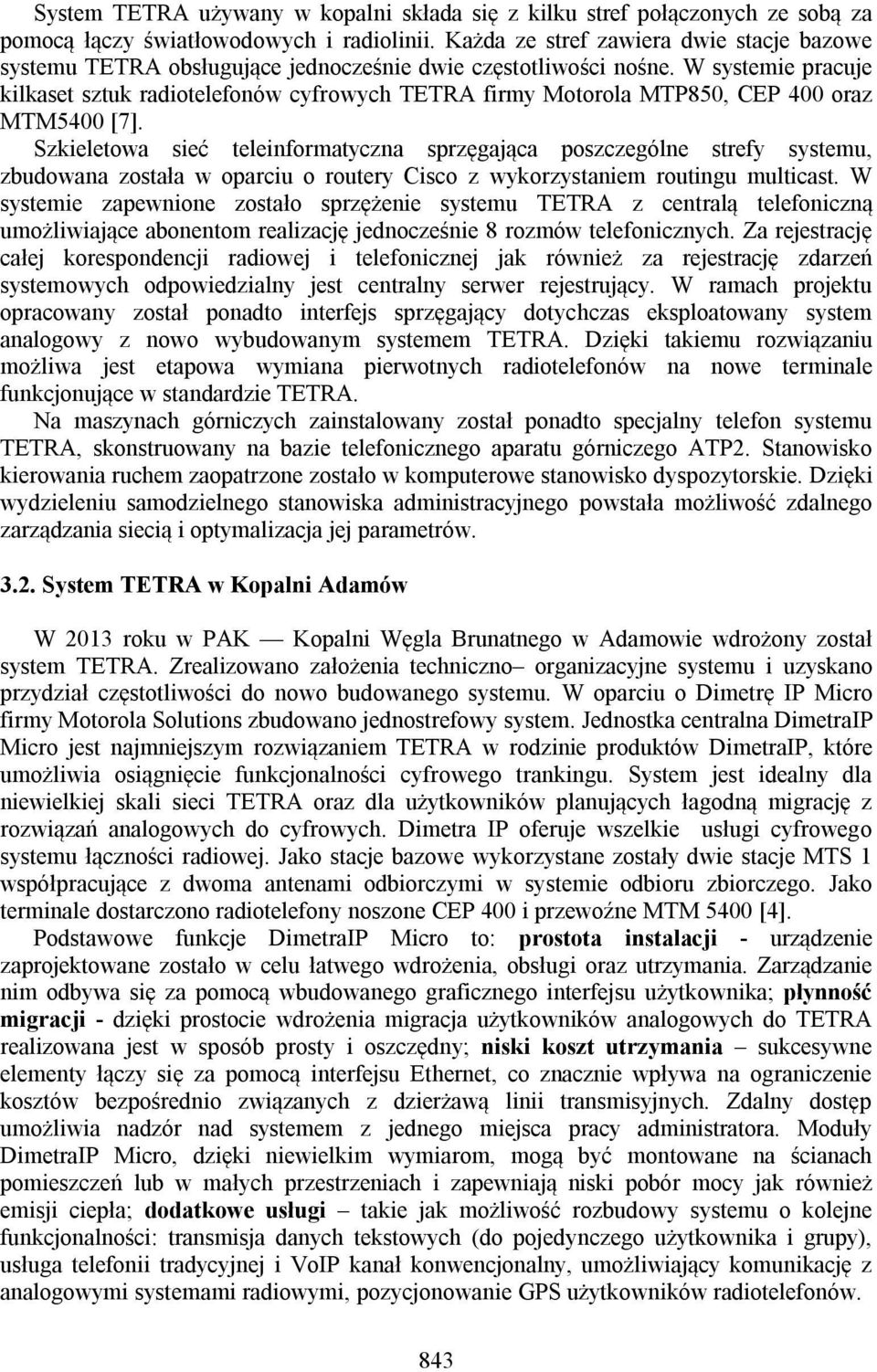 W systemie pracuje kilkaset sztuk radiotelefonów cyfrowych TETRA firmy Motorola MTP850, CEP 400 oraz MTM5400 [7].