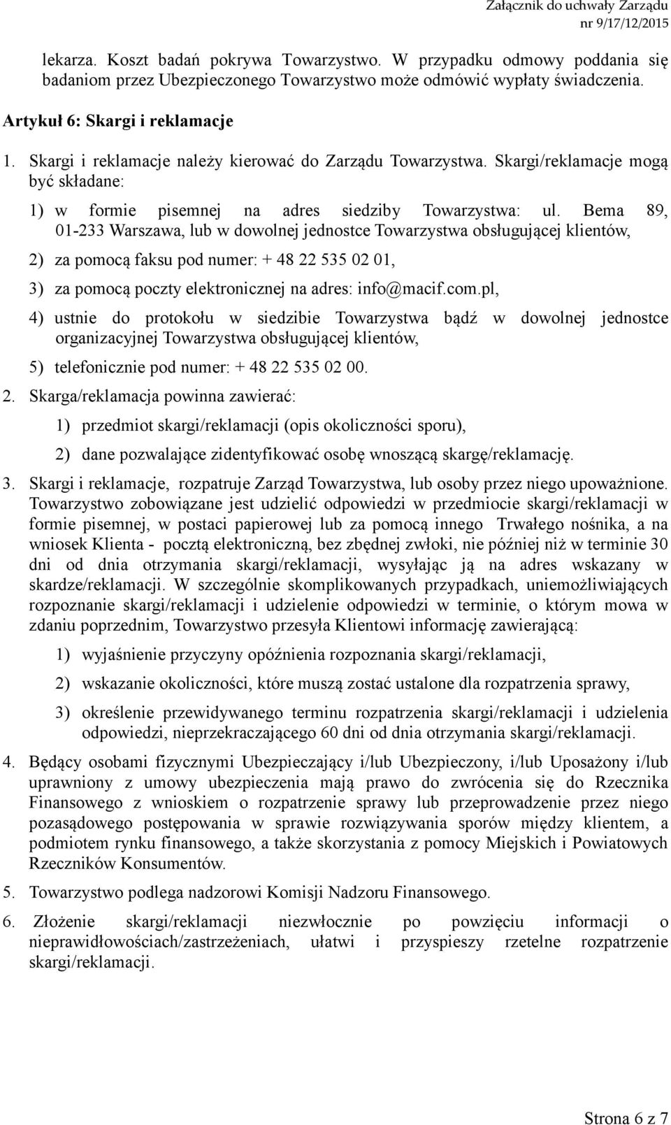 Bema 89, 01-233 Warszawa, lub w dowolnej jednostce Towarzystwa obsługującej klientów, 2) za pomocą faksu pod numer: + 48 22 535 02 01, 3) za pomocą poczty elektronicznej na adres: info@macif.com.