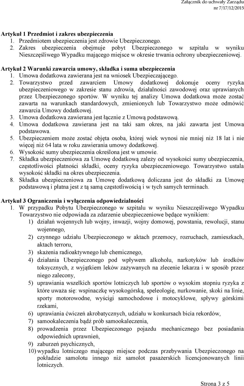 Artykuł 2 Warunki zawarcia umowy, składka i suma ubezpieczenia 1. Umowa dodatkowa zawierana jest na wniosek Ubezpieczającego. 2. Towarzystwo przed zawarciem Umowy dodatkowej dokonuje oceny ryzyka ubezpieczeniowego w zakresie stanu zdrowia, działalności zawodowej oraz uprawianych przez Ubezpieczonego sportów.