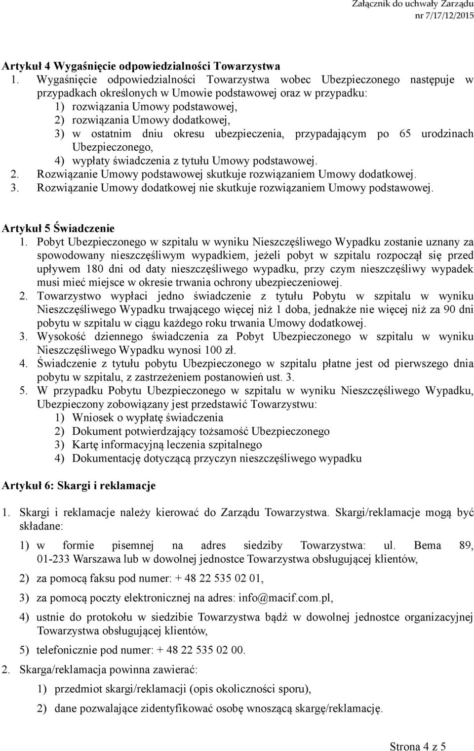 dodatkowej, 3) w ostatnim dniu okresu ubezpieczenia, przypadającym po 65 urodzinach Ubezpieczonego, 4) wypłaty świadczenia z tytułu Umowy podstawowej. 2.