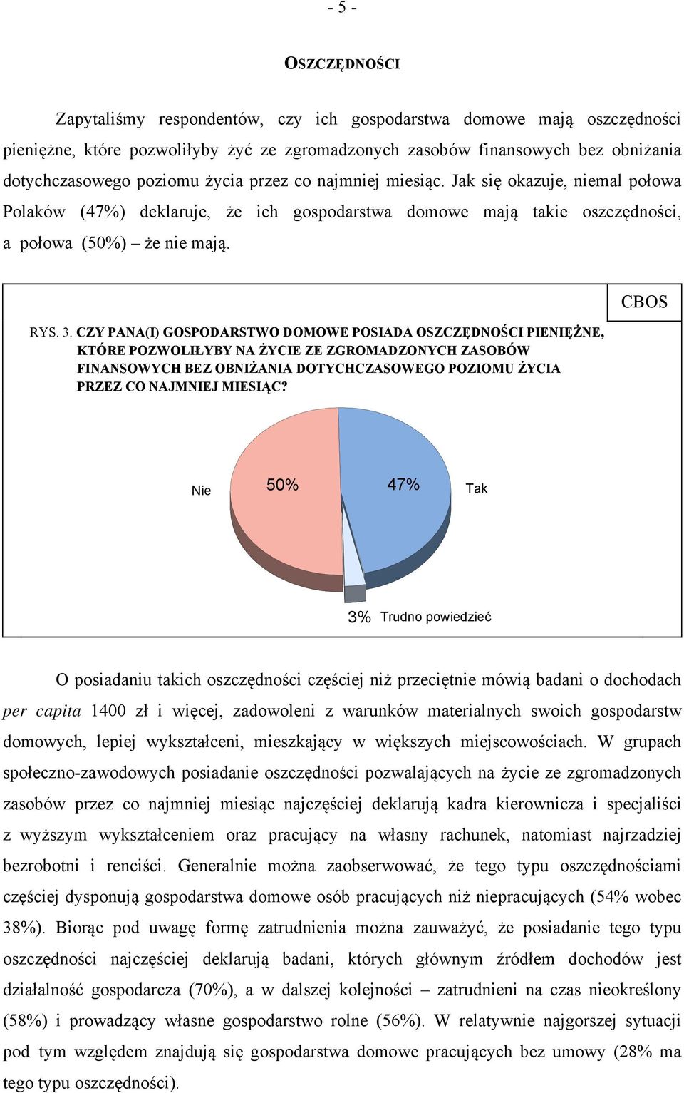 CZY PANA(I) GOSPODARSTWO DOMOWE POSIADA OSZCZĘDNOŚCI PIENIĘŻNE, KTÓRE POZWOLIŁYBY NA ŻYCIE ZE ZGROMADZONYCH ZASOBÓW FINANSOWYCH BEZ OBNIŻANIA DOTYCHCZASOWEGO POZIOMU ŻYCIA PRZEZ CO NAJMNIEJ MIESIĄC?