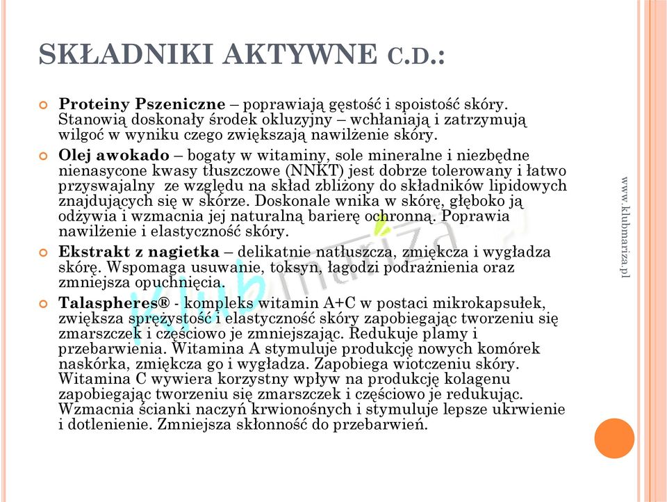 znajdujących się w skórze. Doskonale wnika w skórę, głęboko ją odżywia i wzmacnia jej naturalną barierę ochronną. Poprawia nawilżenie i elastyczność skóry.