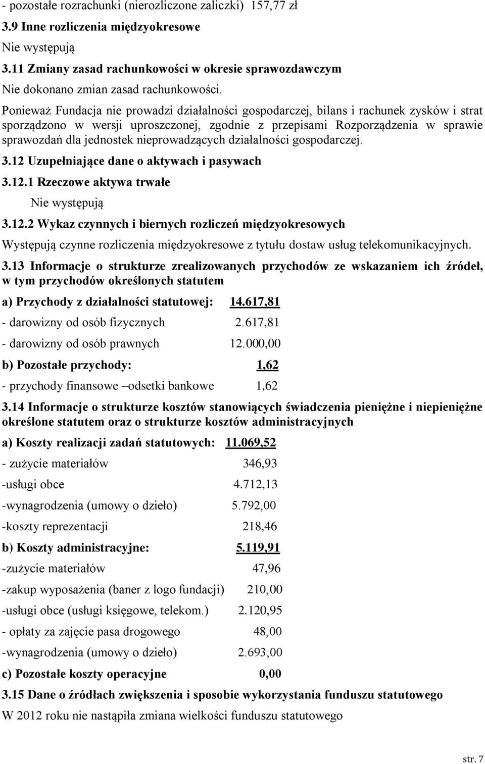 Ponieważ Fundacja nie prowadzi działalności gospodarczej, bilans i rachunek zysków i strat sporządzono w wersji uproszczonej, zgodnie z przepisami Rozporządzenia w sprawie sprawozdań dla jednostek