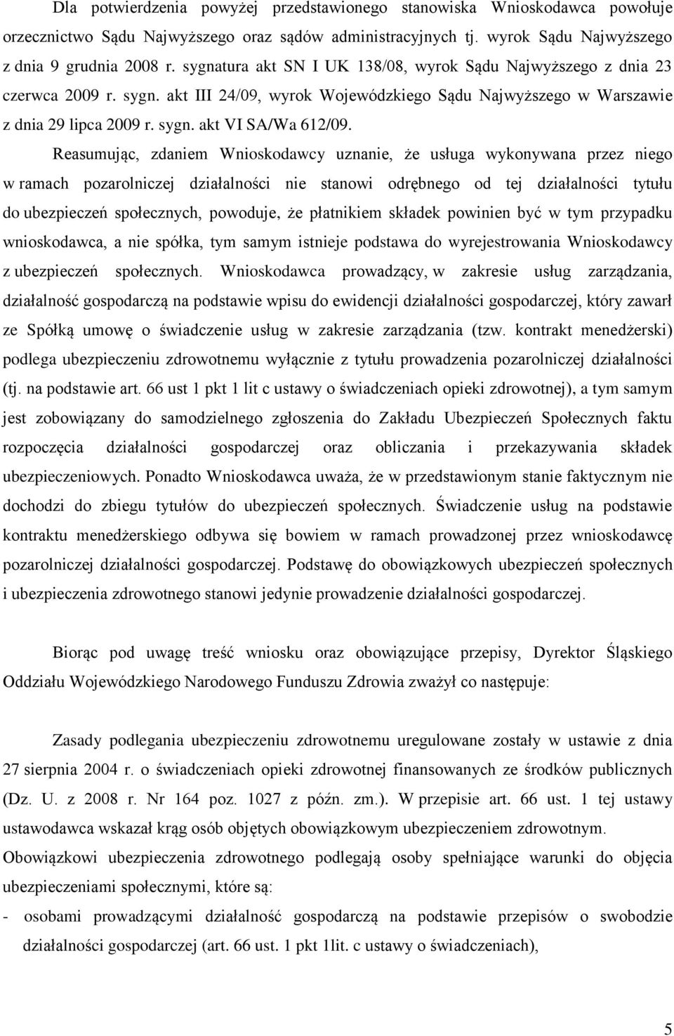 Reasumując, zdaniem Wnioskodawcy uznanie, że usługa wykonywana przez niego w ramach pozarolniczej działalności nie stanowi odrębnego od tej działalności tytułu do ubezpieczeń społecznych, powoduje,