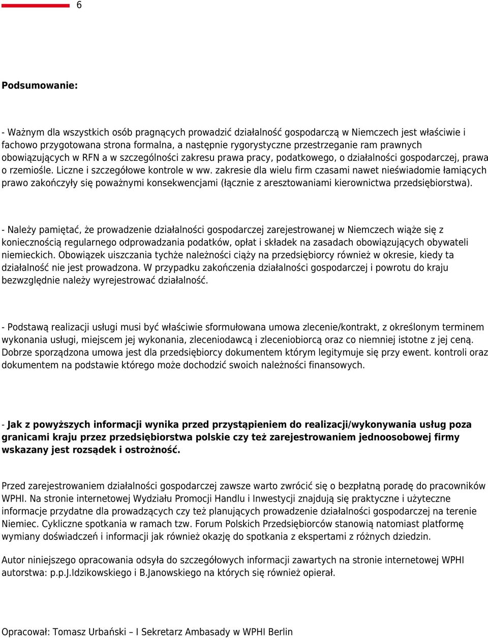 zakresie dla wielu firm czasami nawet nieświadomie łamiących prawo zakończyły się poważnymi konsekwencjami (łącznie z aresztowaniami kierownictwa przedsiębiorstwa).