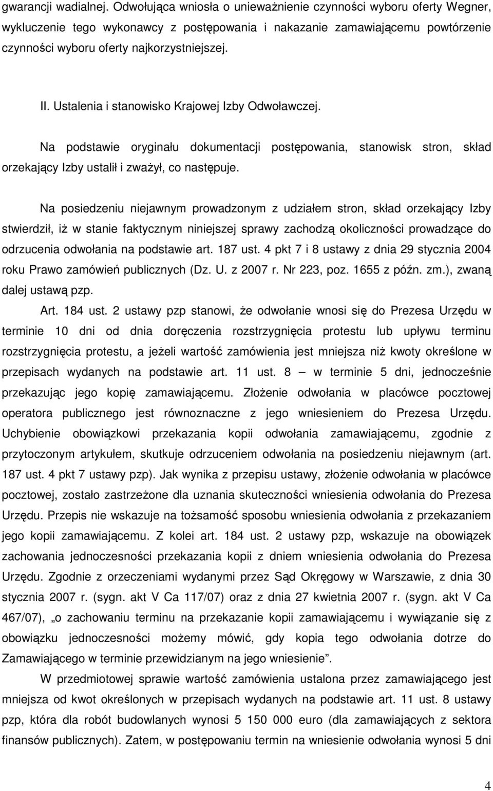 Ustalenia i stanowisko Krajowej Izby Odwoławczej. Na podstawie oryginału dokumentacji postępowania, stanowisk stron, skład orzekający Izby ustalił i zwaŝył, co następuje.