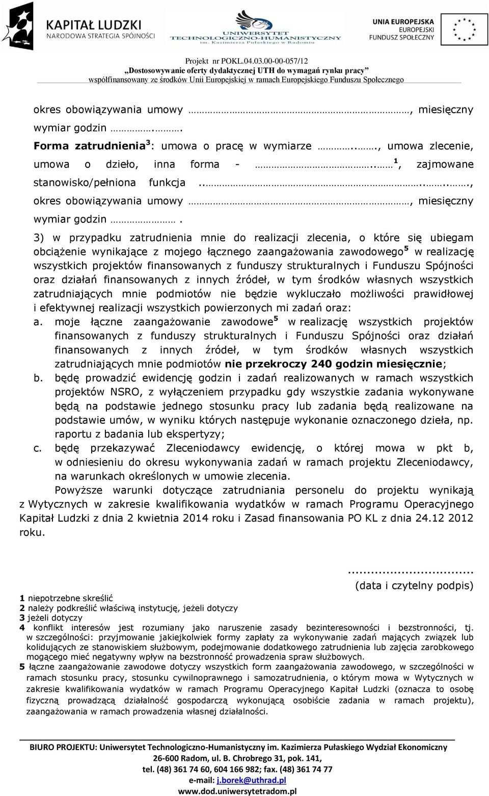 3) w przypadku zatrudnienia mnie do realizacji zlecenia, o które się ubiegam obciążenie wynikające z mojego łącznego zaangażowania zawodowego 5 w realizację wszystkich projektów finansowanych z