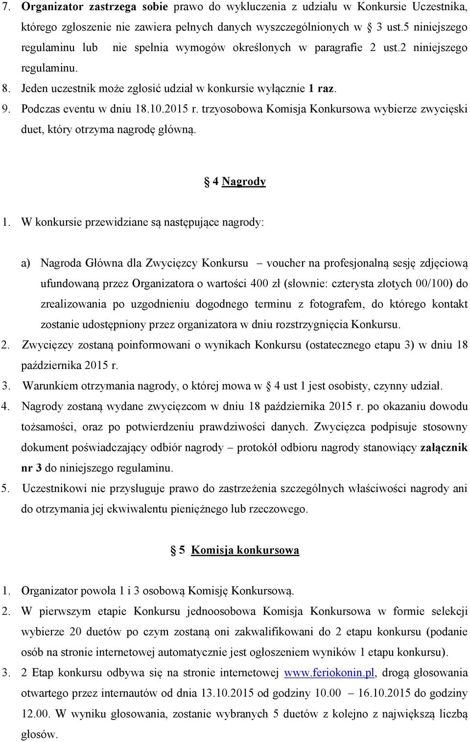 Podczas eventu w dniu 18.10.2015 r. trzyosobowa Komisja Konkursowa wybierze zwycięski duet, który otrzyma nagrodę główną. 4 Nagrody 1.