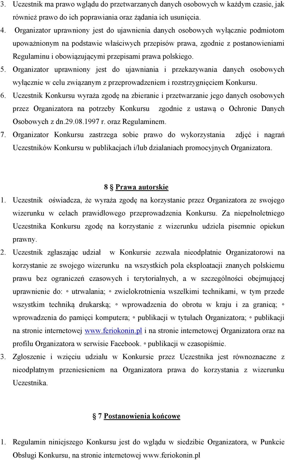 prawa polskiego. 5. Organizator uprawniony jest do ujawniania i przekazywania danych osobowych wyłącznie w celu związanym z przeprowadzeniem i rozstrzygnięciem Konkursu. 6.