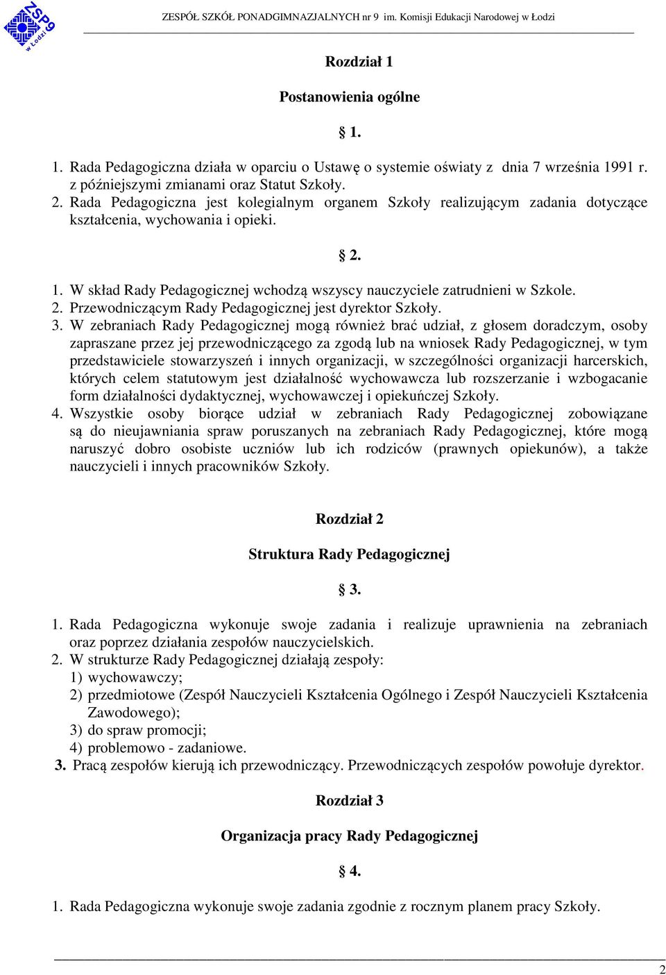 3. W zebraniach Rady Pedagogicznej mogą również brać udział, z głosem doradczym, osoby zapraszane przez jej przewodniczącego za zgodą lub na wniosek Rady Pedagogicznej, w tym przedstawiciele