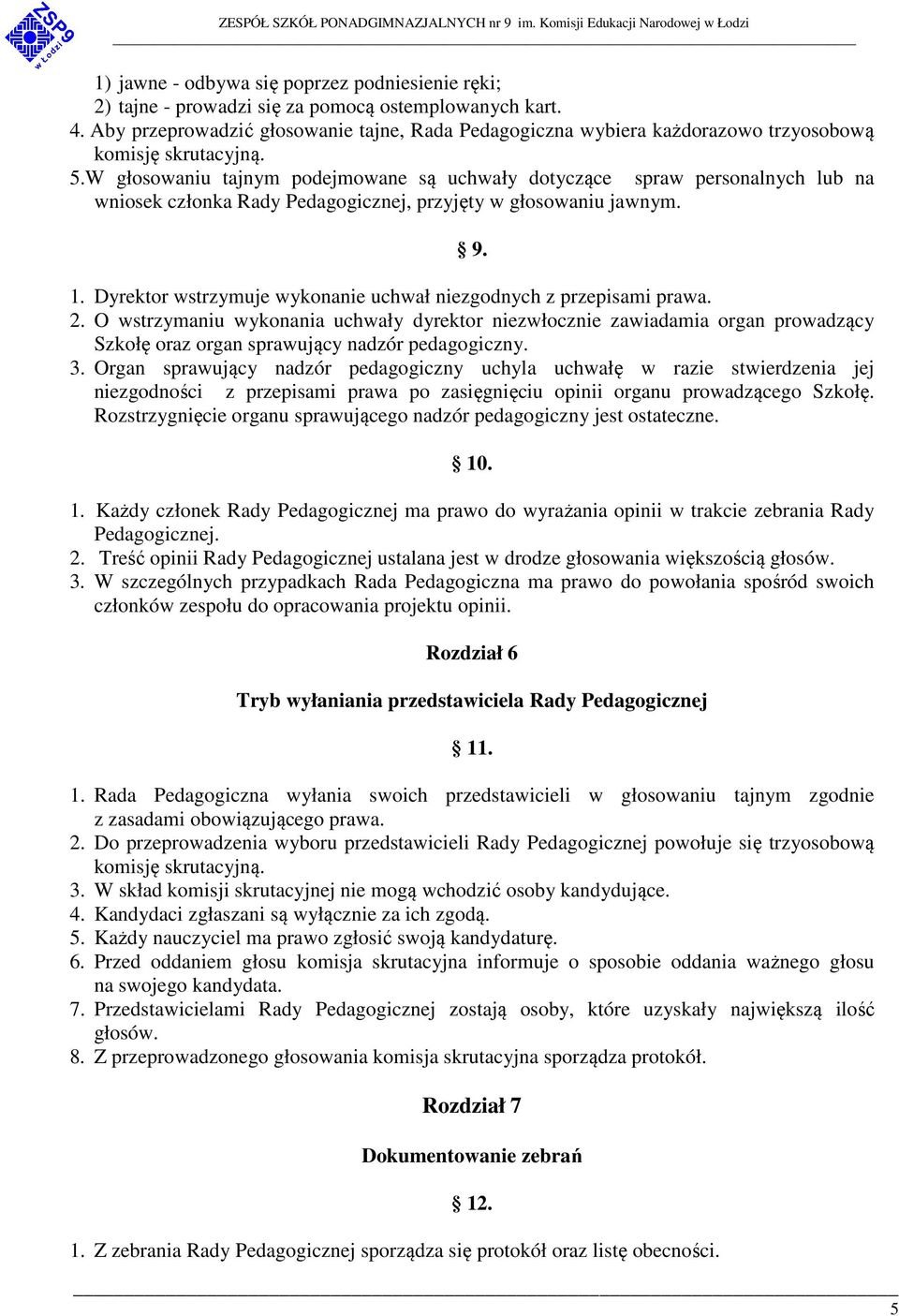 W głosowaniu tajnym podejmowane są uchwały dotyczące spraw personalnych lub na wniosek członka Rady Pedagogicznej, przyjęty w głosowaniu jawnym. 9. 1.