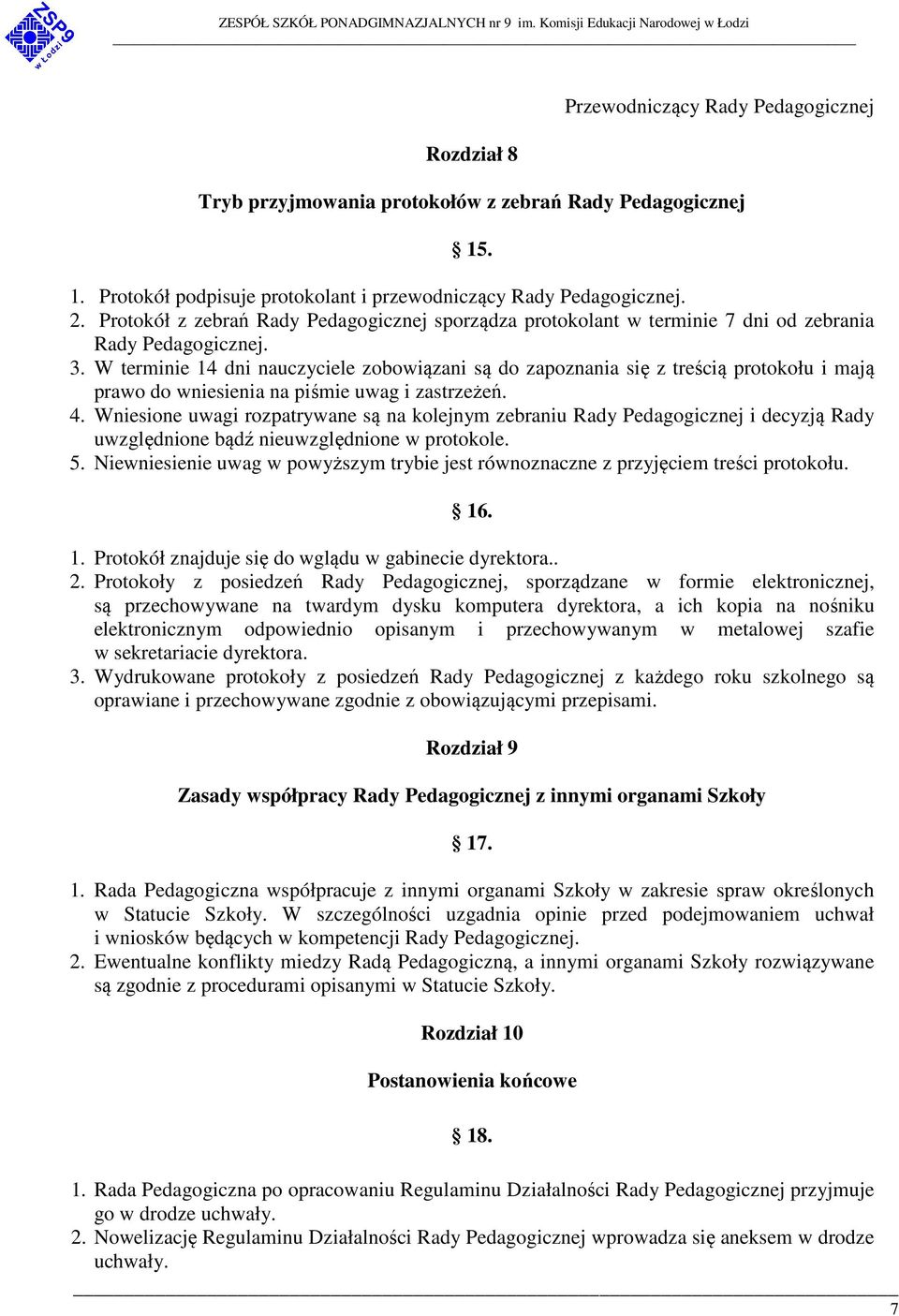 W terminie 14 dni nauczyciele zobowiązani są do zapoznania się z treścią protokołu i mają prawo do wniesienia na piśmie uwag i zastrzeżeń. 4.