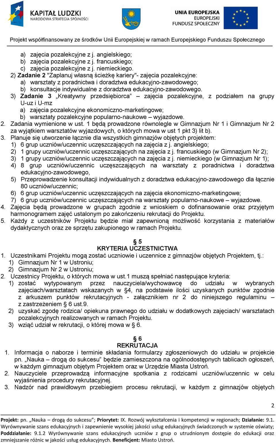 3) Zadanie 3 Kreatywny przedsiębiorca zajęcia pozalekcyjne, z podziałem na grupy U-uz i U-mz a) zajęcia pozalekcyjne ekonomiczno-marketingowe; b) warsztaty pozalekcyjne popularno-naukowe wyjazdowe. 2.