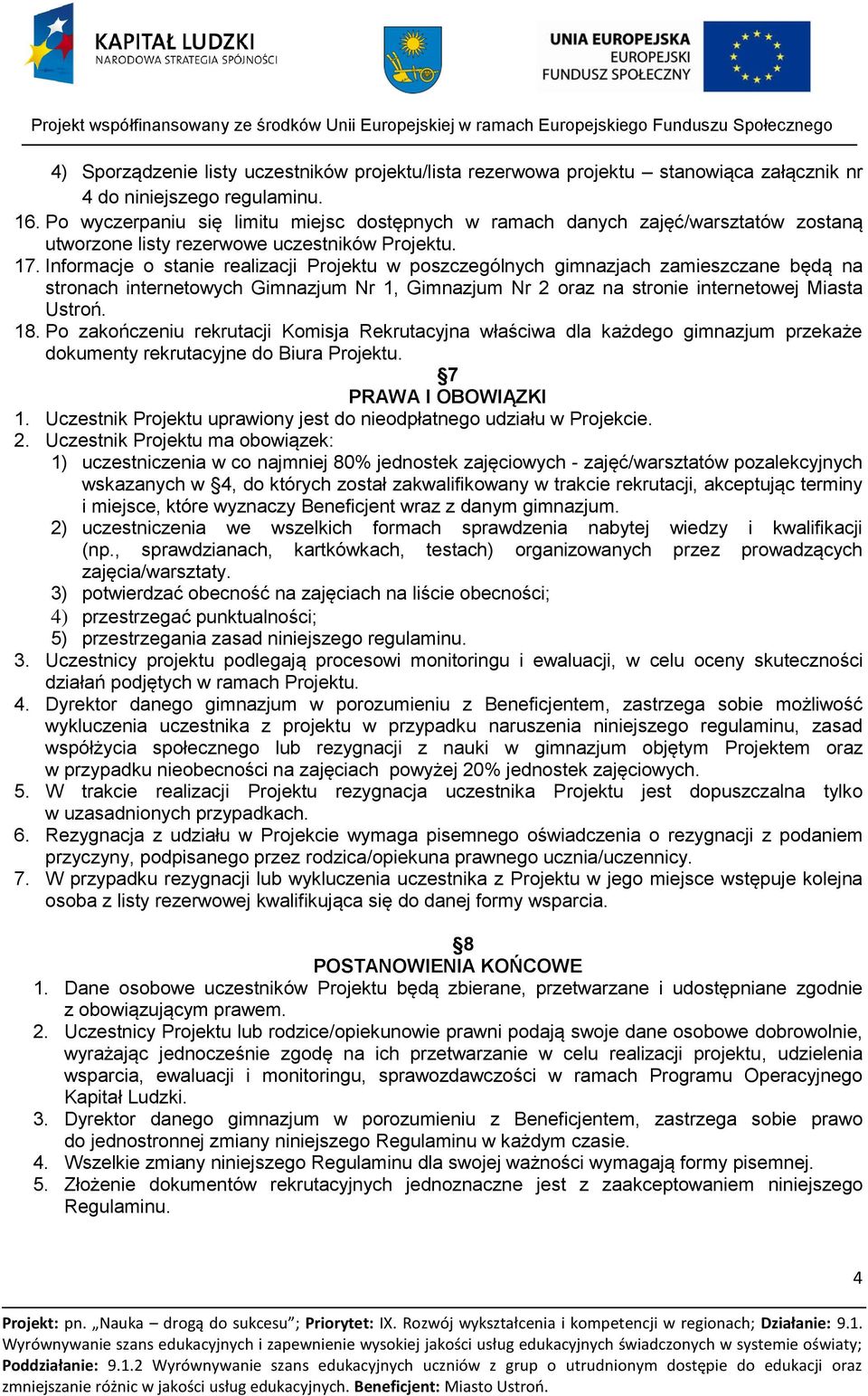 Informacje o stanie realizacji Projektu w poszczególnych gimnazjach zamieszczane będą na stronach internetowych Gimnazjum Nr 1, Gimnazjum Nr 2 oraz na stronie internetowej Miasta Ustroń. 18.