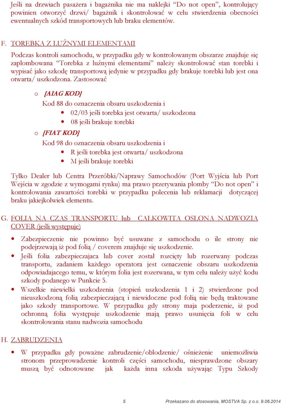 TOREBKA Z LUŹNYMI ELEMENTAMI Podczas kontroli samochodu, w przypadku gdy w kontrolowanym obszarze znajduje się zaplombowana Torebka z luźnymi elementami należy skontrolować stan torebki i wypisać