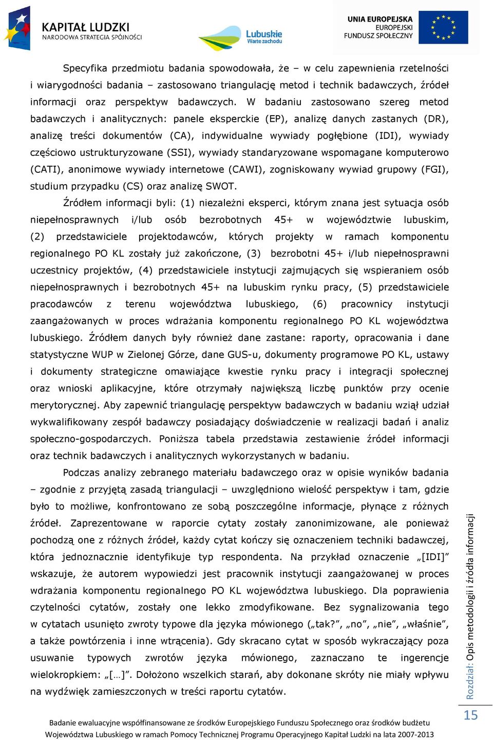 częściowo ustrukturyzowane (SSI), wywiady standaryzowane wspomagane komputerowo (CATI), anonimowe wywiady internetowe (CAWI), zogniskowany wywiad grupowy (FGI), studium przypadku (CS) oraz analizę