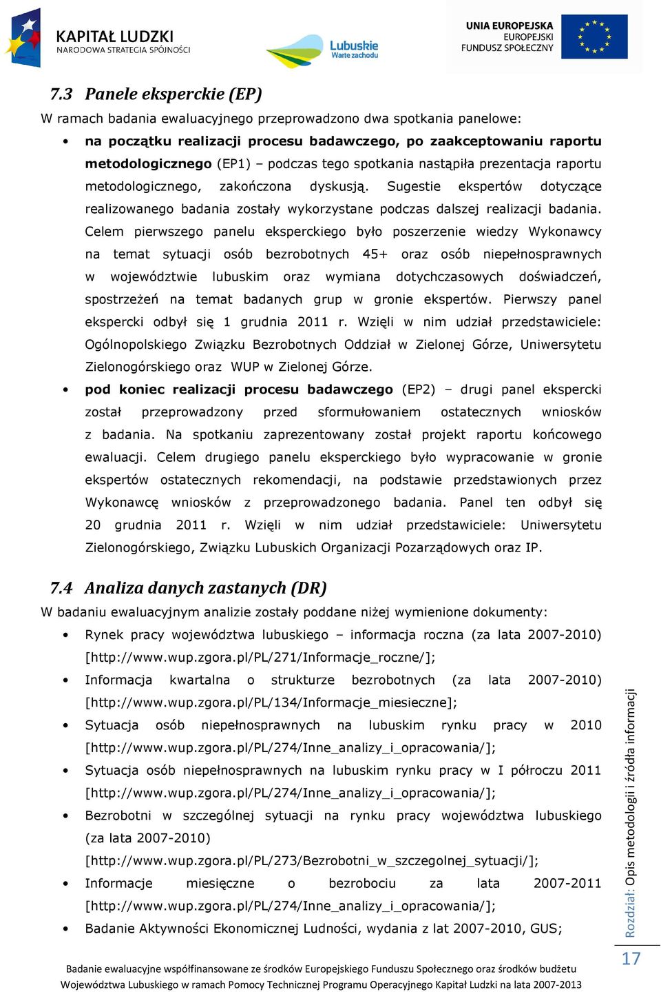 Celem pierwszego panelu eksperckiego było poszerzenie wiedzy Wykonawcy na temat sytuacji osób bezrobotnych 45+ oraz osób niepełnosprawnych w województwie lubuskim oraz wymiana dotychczasowych