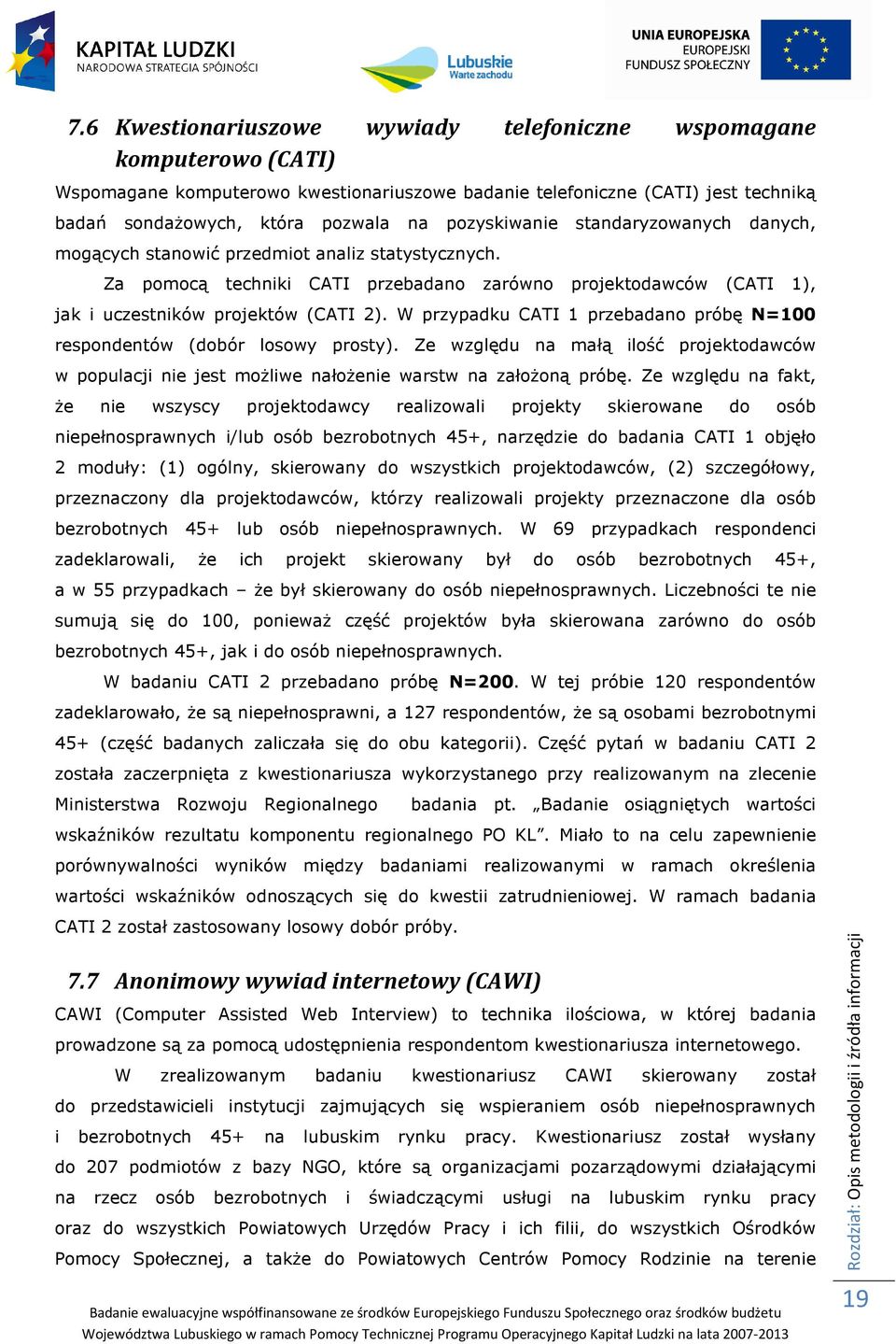 W przypadku CATI 1 przebadano próbę N=100 respondentów (dobór losowy prosty). Ze względu na małą ilość projektodawców w populacji nie jest możliwe nałożenie warstw na założoną próbę.