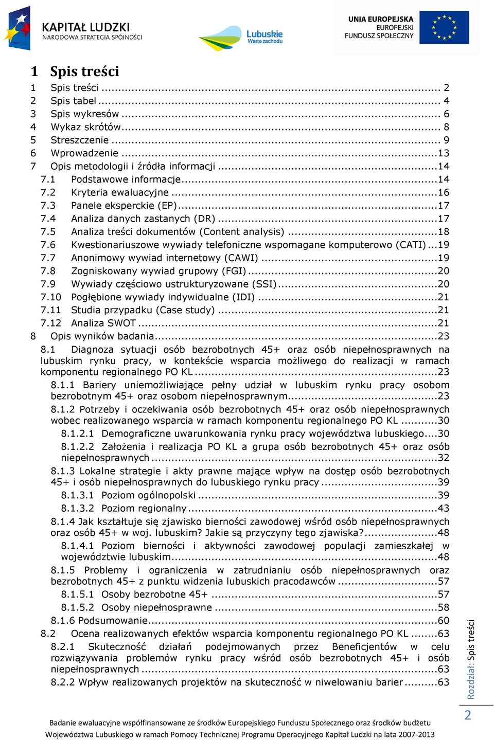 6 Kwestionariuszowe wywiady telefoniczne wspomagane komputerowo (CATI)...19 7.7 Anonimowy wywiad internetowy (CAWI)...19 7.8 Zogniskowany wywiad grupowy (FGI)...20 7.