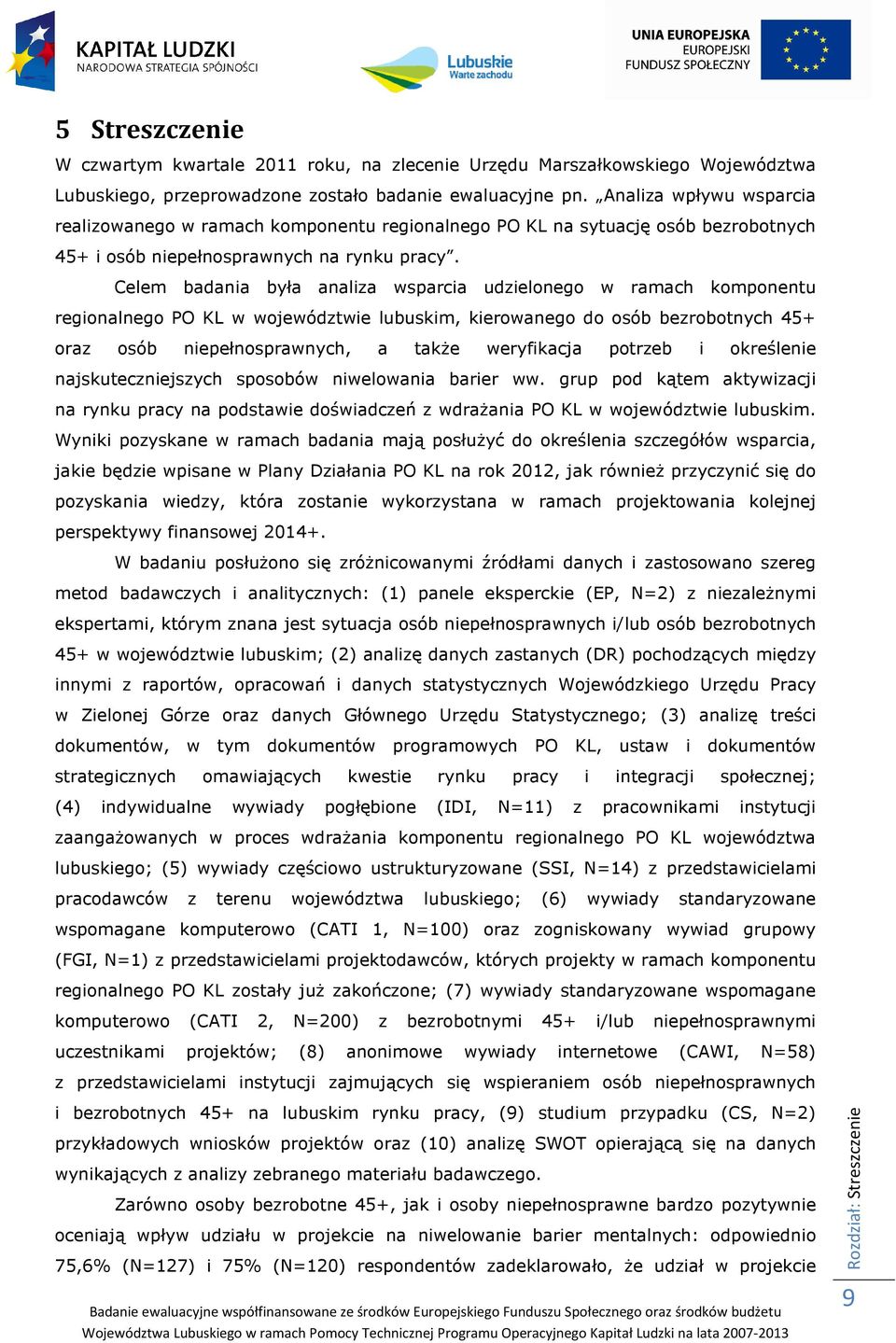 Celem badania była analiza wsparcia udzielonego w ramach komponentu regionalnego PO KL w województwie lubuskim, kierowanego do osób bezrobotnych 45+ oraz osób niepełnosprawnych, a także weryfikacja