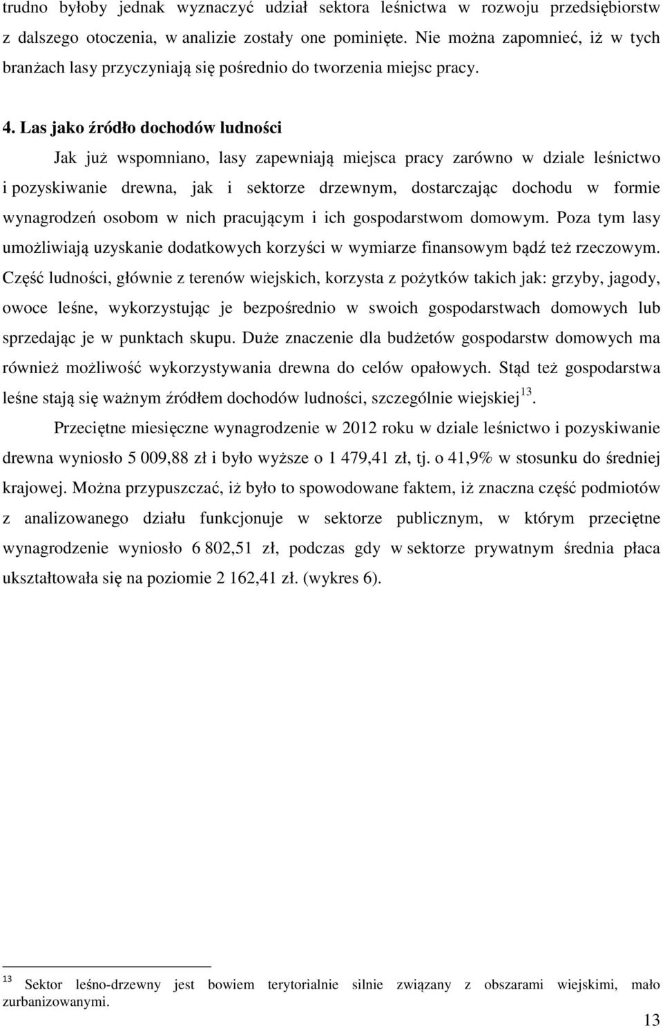 Las jako źródło dochodów ludności Jak już wspomniano, lasy zapewniają miejsca pracy zarówno w dziale leśnictwo i pozyskiwanie drewna, jak i sektorze drzewnym, dostarczając dochodu w formie