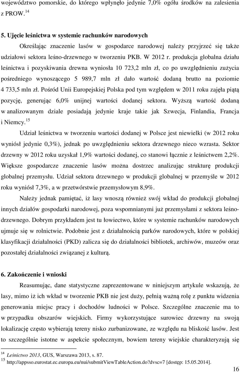 produkcja globalna działu leśnictwa i pozyskiwania drewna wyniosła 10 723,2 mln zł, co po uwzględnieniu zużycia pośredniego wynoszącego 5 989,7 mln zł dało wartość dodaną brutto na poziomie 4 733,5