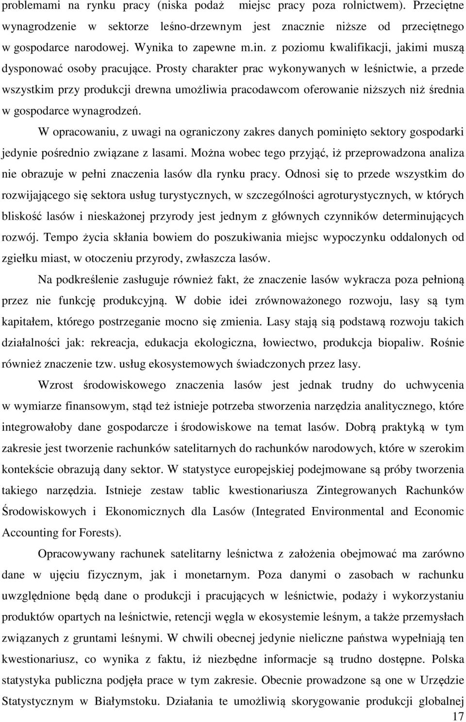 Prosty charakter prac wykonywanych w leśnictwie, a przede wszystkim przy produkcji drewna umożliwia pracodawcom oferowanie niższych niż średnia w gospodarce wynagrodzeń.