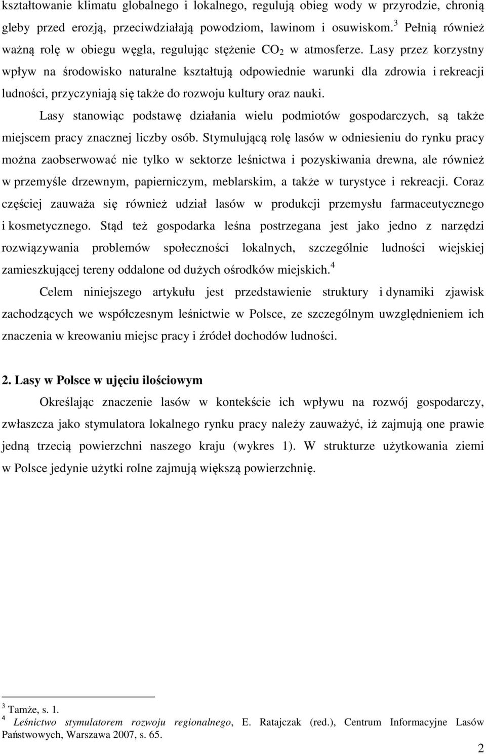 Lasy przez korzystny wpływ na środowisko naturalne kształtują odpowiednie warunki dla zdrowia i rekreacji ludności, przyczyniają się także do rozwoju kultury oraz nauki.