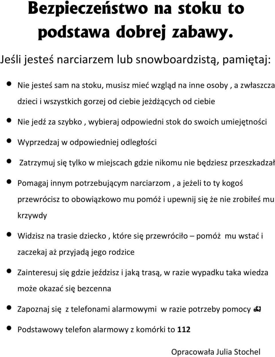 szybko, wybieraj odpowiedni stok do swoich umiejętności Wyprzedzaj w odpowiedniej odległości Zatrzymuj się tylko w miejscach gdzie nikomu nie będziesz przeszkadzał Pomagaj innym potrzebującym